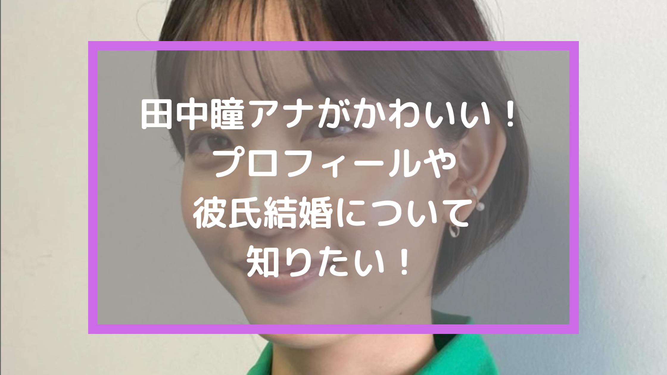 田中瞳アナがかわいい！プロフィールや彼氏結婚について知りたい！